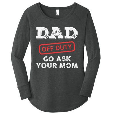 Dad Off Duty Go Ask Your Mom Funny Dad Father Father's Day Women's Perfect Tri Tunic Long Sleeve Shirt