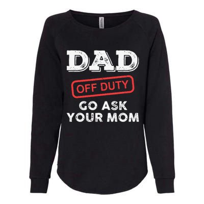 Dad Off Duty Go Ask Your Mom Funny Dad Father Father's Day Womens California Wash Sweatshirt