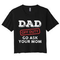 Dad Off Duty Go Ask Your Mom Funny Dad Father Father's Day Women's Crop Top Tee