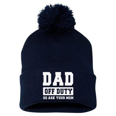 Dad Off Duty Go Ask Your Mom Funny Dad Father Fathers Day Pom Pom 12in Knit Beanie