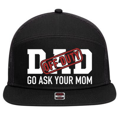 Dad Off Duty Go Ask Your Mom Funny Gift For Father Gift 7 Panel Mesh Trucker Snapback Hat