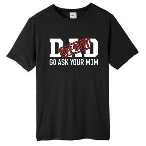 Dad Off Duty Go Ask Your Mom Funny Gift For Father Gift Tall Fusion ChromaSoft Performance T-Shirt