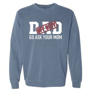 Dad Off Duty Go Ask Your Mom Funny Gift For Father Gift Garment-Dyed Sweatshirt