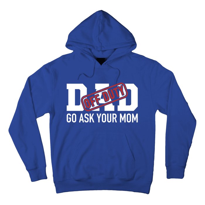 Dad Off Duty Go Ask Your Mom Funny Gift For Father Gift Hoodie