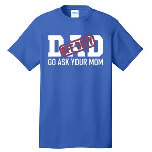 Dad Off Duty Go Ask Your Mom Funny Gift For Father Gift Tall T-Shirt