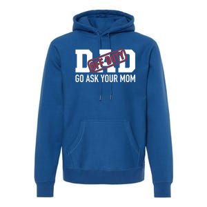 Dad Off Duty Go Ask Your Mom Funny Gift For Father Gift Premium Hoodie