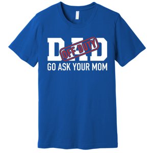 Dad Off Duty Go Ask Your Mom Funny Gift For Father Gift Premium T-Shirt