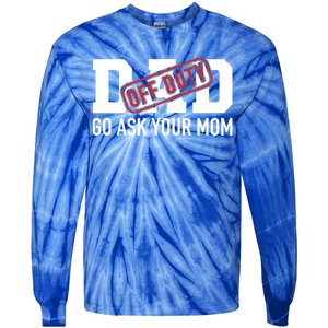 Dad Off Duty Go Ask Your Mom Funny Gift For Father Gift Tie-Dye Long Sleeve Shirt