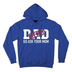 Dad Off Duty Go Ask Your Mom Funny Gift For Father Gift Tall Hoodie