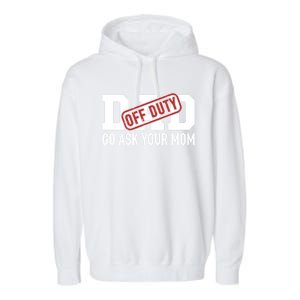 Dad Off Duty Go Ask Your Mom Funny Gift For Father Gift Garment-Dyed Fleece Hoodie