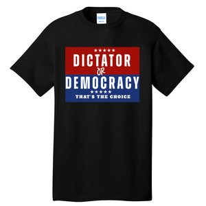 Dictator Or Democracy ThatS The Choice Tall T-Shirt