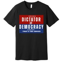 Dictator Or Democracy ThatS The Choice Premium T-Shirt