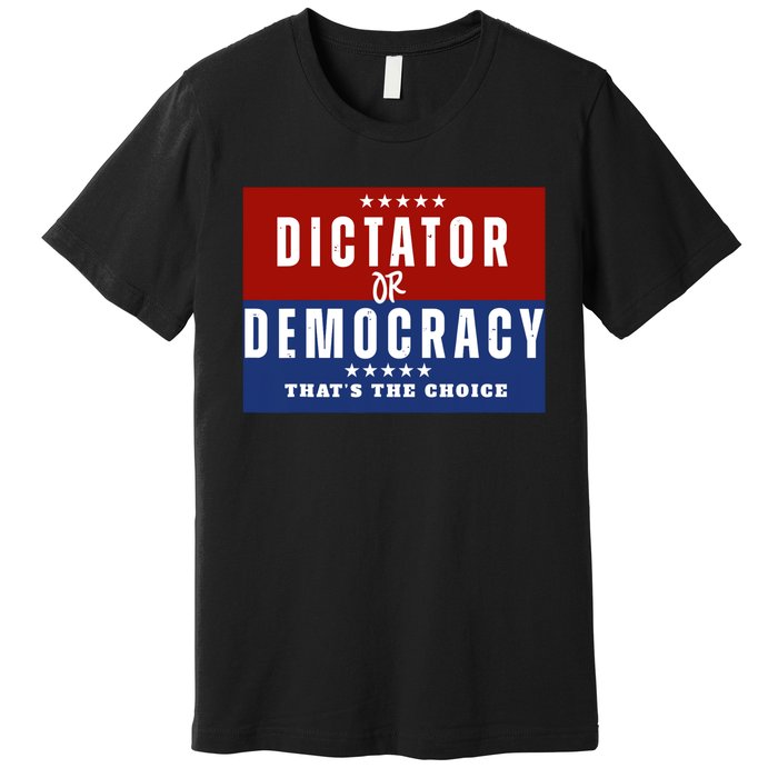 Dictator Or Democracy ThatS The Choice Premium T-Shirt