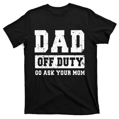 Dad Off Duty Go Ask Your Mom Funny Vintage Fathers Day T-Shirt