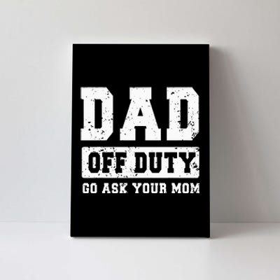 Dad Off Duty Go Ask Your Mom Funny Vintage Fathers Day Canvas