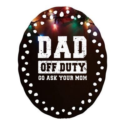 Dad Off Duty Go Ask Your Mom Funny Vintage Fathers Day Ceramic Oval Ornament