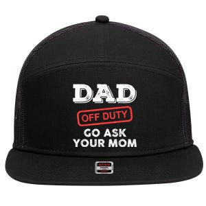 Dad Off Duty Go Ask Your Mom Funny Dad Father Fathers Day Gift 7 Panel Mesh Trucker Snapback Hat