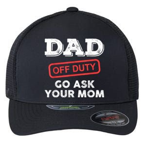 Dad Off Duty Go Ask Your Mom Funny Dad Father Fathers Day Gift Flexfit Unipanel Trucker Cap