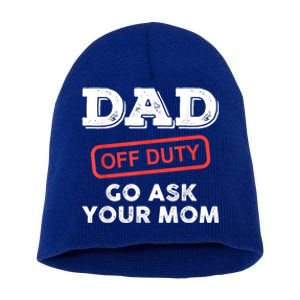 Dad Off Duty Go Ask Your Mom Funny Dad Father Fathers Day Gift Short Acrylic Beanie