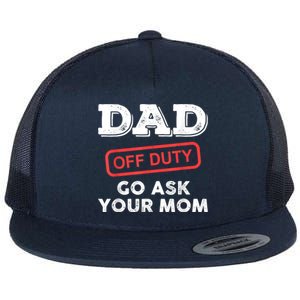 Dad Off Duty Go Ask Your Mom Funny Dad Father Fathers Day Gift Flat Bill Trucker Hat