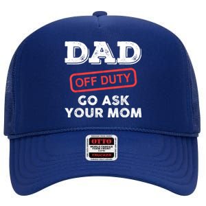 Dad Off Duty Go Ask Your Mom Funny Dad Father Fathers Day Gift High Crown Mesh Back Trucker Hat