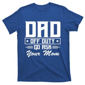 Dad Off Duty Go Ask Your Mom Funny Parents Father Gift T-Shirt