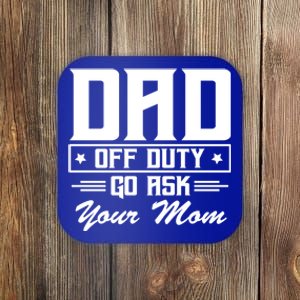 Dad Off Duty Go Ask Your Mom Funny Parents Father Gift Coaster