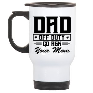 Dad Off Duty Go Ask Your Mom Funny Parents Father Gift Stainless Steel Travel Mug