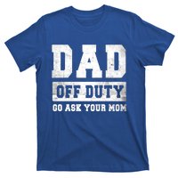 Dad Off Duty Go Ask Your Mom Gift T-Shirt