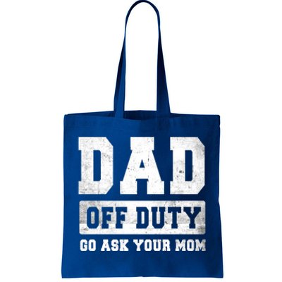 Dad Off Duty Go Ask Your Mom Gift Tote Bag