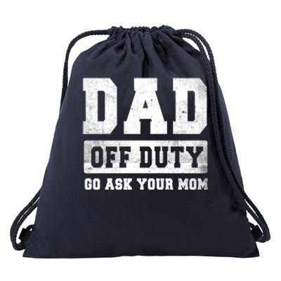 Dad Off Duty Go Ask Your Mom Gift Drawstring Bag