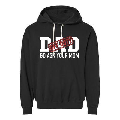 Dad Off Duty Go Ask Your Mom Funny Gift For Father Gift Garment-Dyed Fleece Hoodie