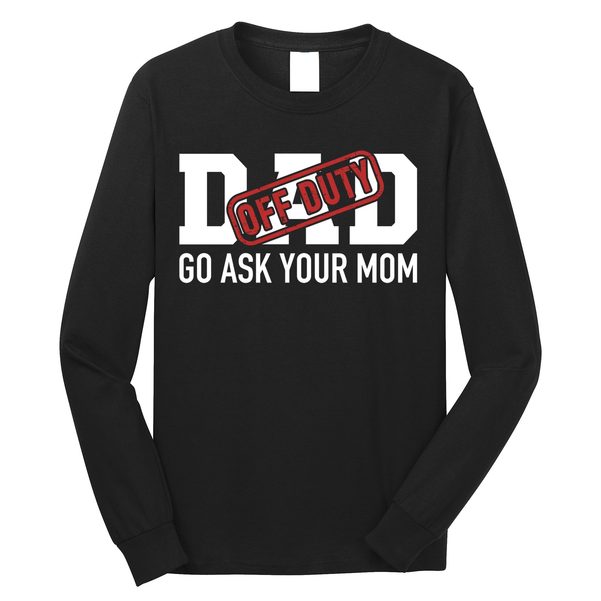 Dad Off Duty Go Ask Your Mom Funny Gift For Father Gift Long Sleeve Shirt