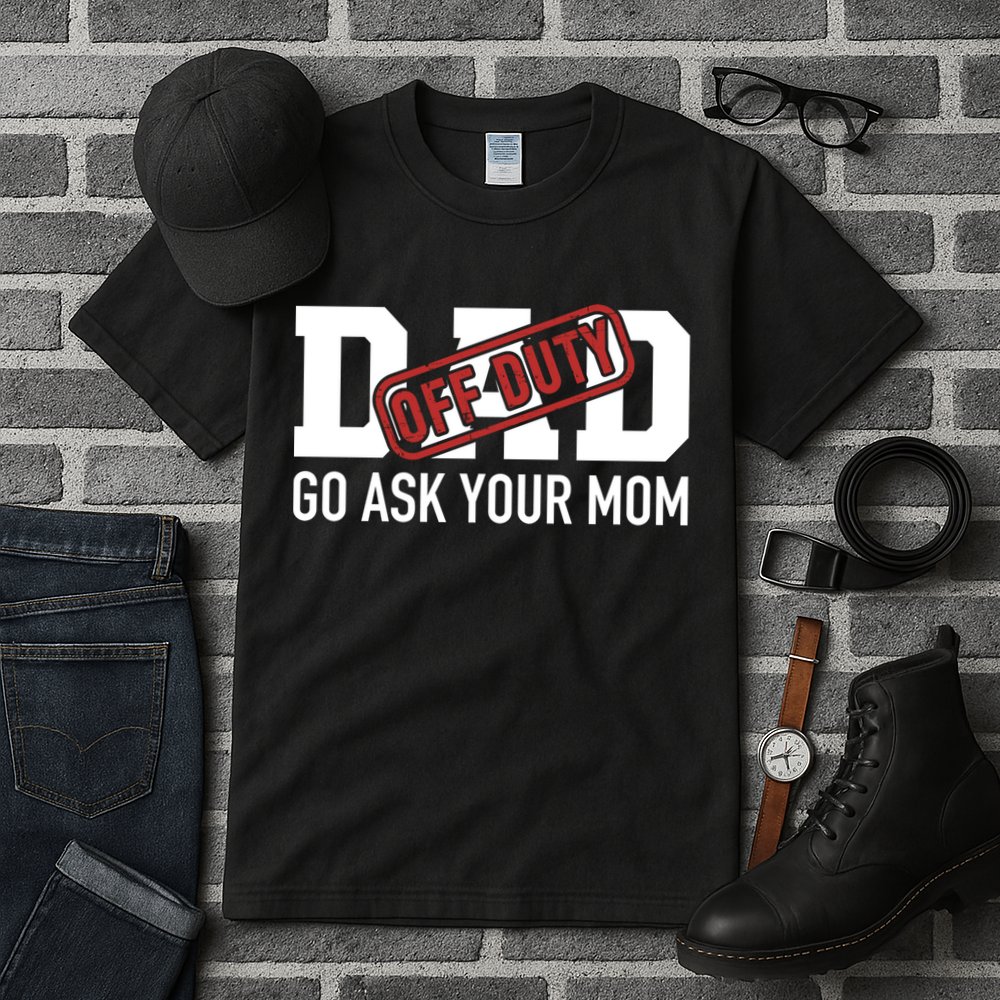 Dad Off Duty Go Ask Your Mom Funny Gift For Father Gift Tall T-Shirt