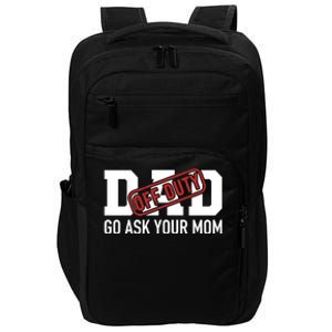 Dad Off Duty Go Ask Your Mom Funny Gift For Father Gift Impact Tech Backpack