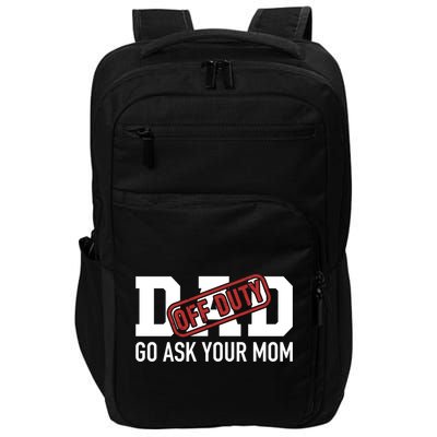 Dad Off Duty Go Ask Your Mom Funny Gift For Father Gift Impact Tech Backpack