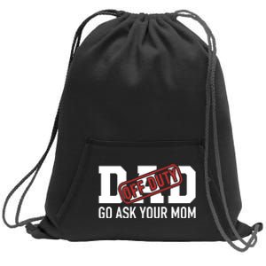 Dad Off Duty Go Ask Your Mom Funny Gift For Father Gift Sweatshirt Cinch Pack Bag