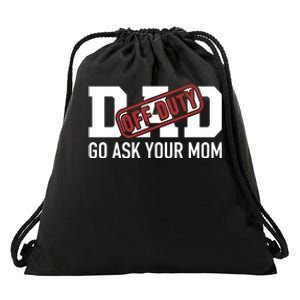 Dad Off Duty Go Ask Your Mom Funny Gift For Father Gift Drawstring Bag