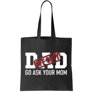 Dad Off Duty Go Ask Your Mom Funny Gift For Father Gift Tote Bag