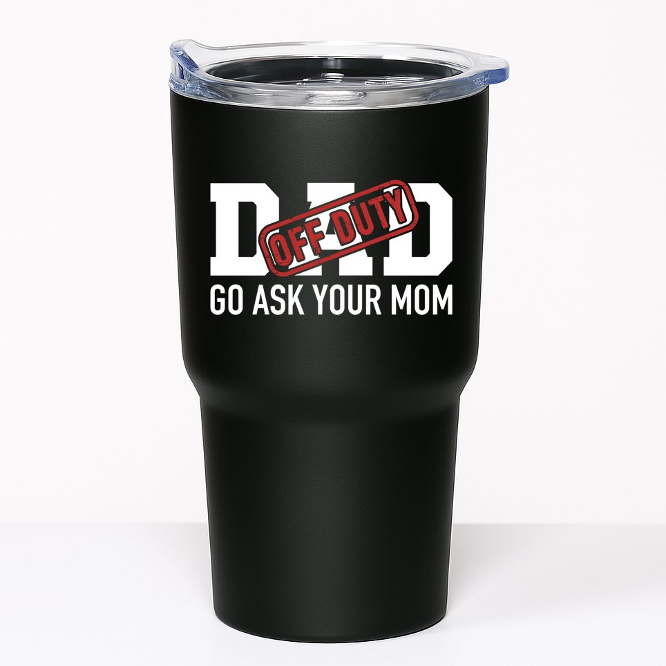 Dad Off Duty Go Ask Your Mom Funny Gift For Father Gift Tumbler