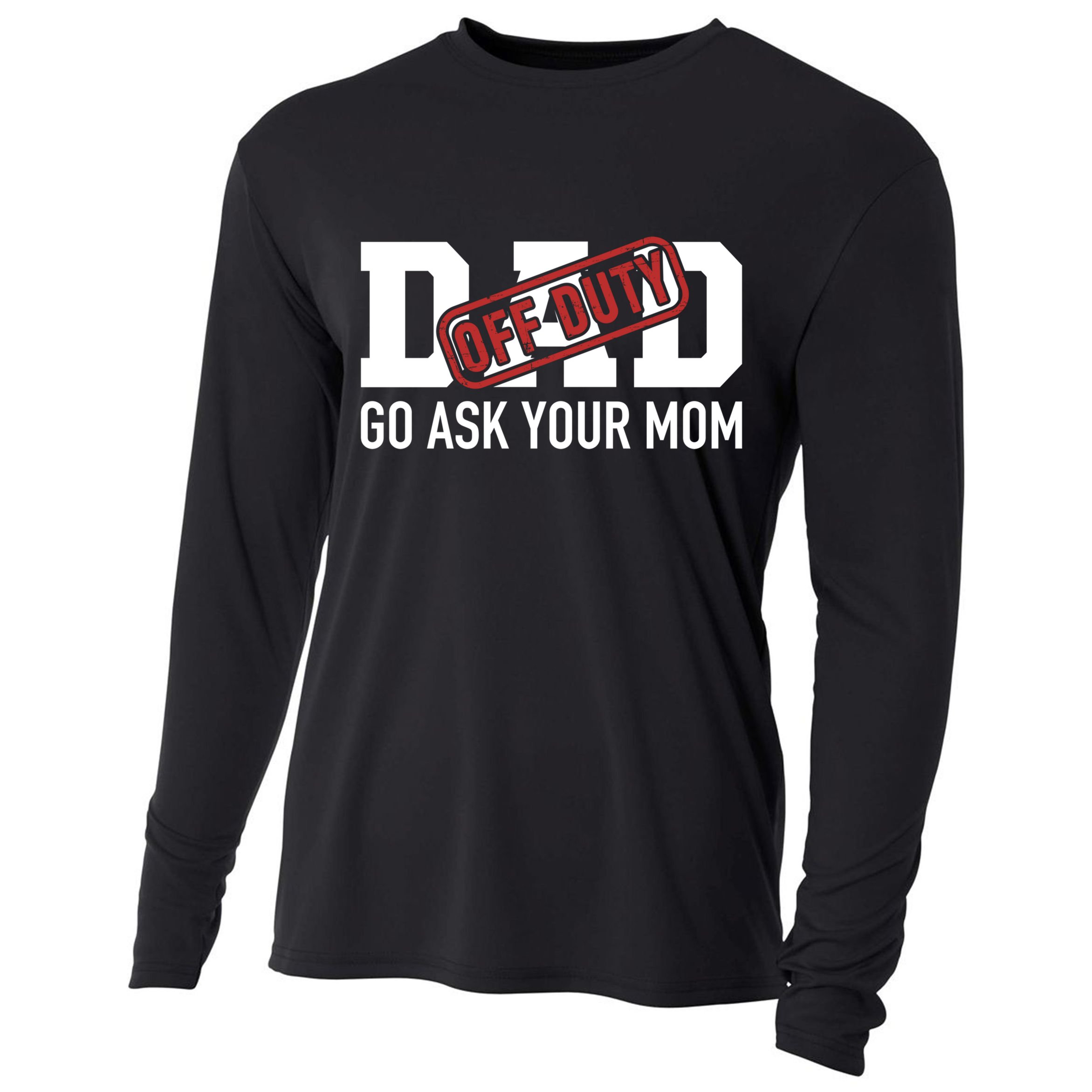 Dad Off Duty Go Ask Your Mom Funny Gift For Father Gift Cooling Performance Long Sleeve Crew