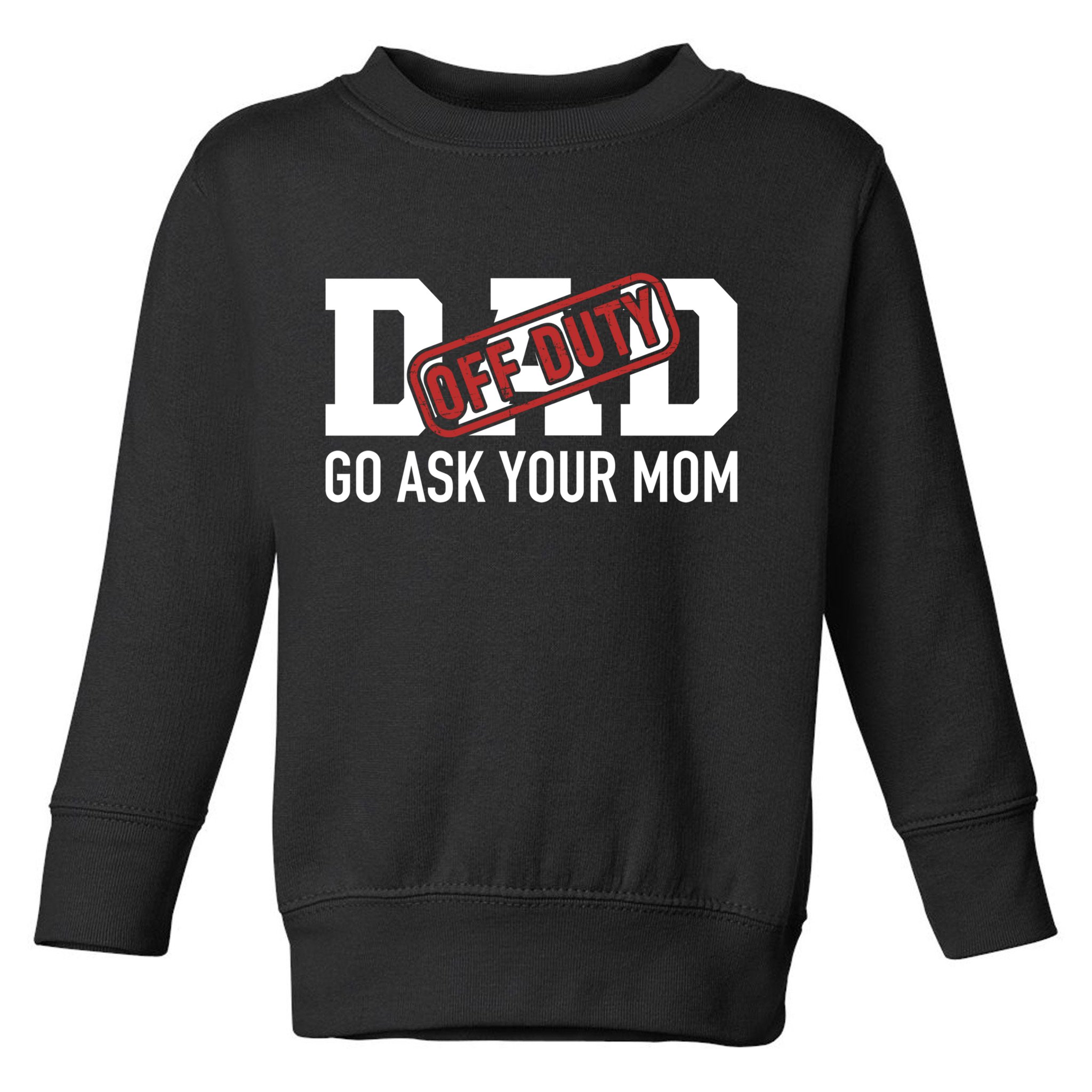 Dad Off Duty Go Ask Your Mom Funny Gift For Father Gift Toddler Sweatshirt