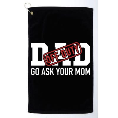 Dad Off Duty Go Ask Your Mom Funny Gift For Father Gift Golf Towel