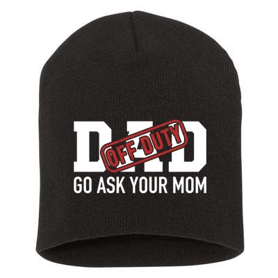 Dad Off Duty Go Ask Your Mom Funny Gift For Father Gift Short Acrylic Beanie