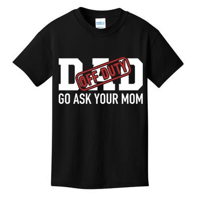Dad Off Duty Go Ask Your Mom Funny Gift For Father Gift Kids T-Shirt