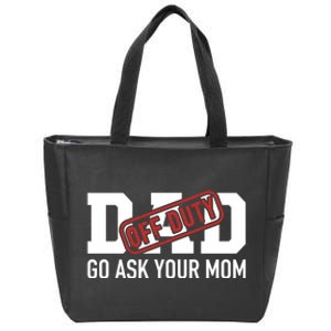 Dad Off Duty Go Ask Your Mom Funny Gift For Father Gift Zip Tote Bag