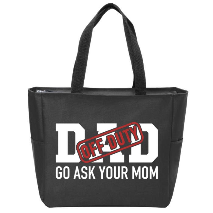 Dad Off Duty Go Ask Your Mom Funny Gift For Father Gift Zip Tote Bag