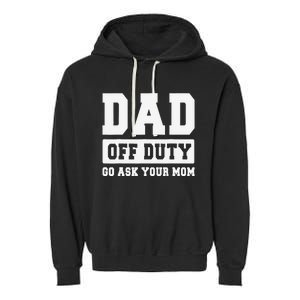 DAD OFF DUTY GO ASK YOUR MOM I Love Daddy Fathers Day Garment-Dyed Fleece Hoodie