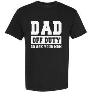 DAD OFF DUTY GO ASK YOUR MOM I Love Daddy Fathers Day Garment-Dyed Heavyweight T-Shirt