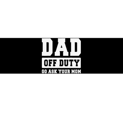 DAD OFF DUTY GO ASK YOUR MOM I Love Daddy Fathers Day Bumper Sticker